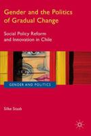 Gender and the Politics of Gradual Change: Social Policy Reform and Innovation in Chile 3319341553 Book Cover