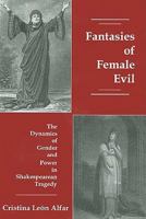 Fantasies of Female Evil: The Dynamics of Gender and Power in Shakespearean Tragedy 0874137810 Book Cover