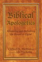 Biblical Apologetics: Advancing and Defending the Gospel of Christ 1469139677 Book Cover