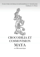 CROCODILIA ET COSMOVISION MAYA en Mésoamérique: ÉTUDE ETHNO-HISTORIQUE EN MÉSOAMÉRIQUE ET ARCHÉOLOGIE (French Edition) 2959194020 Book Cover
