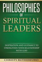 Philosophies of Spiritual Leaders: Inspiration and Guidance to Strengthen Your Relationship with God 1540528693 Book Cover