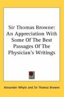 Sir Thomas Browne: An Appreciation with Some of the Best Passages of the Physician's Writings 0548112045 Book Cover