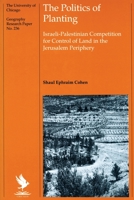 The Politics of Planting: Israeli-Palestinian Competition for Control of Land in the Jerusalem Periphery (University of Chicago Geography Research Papers) 0226112764 Book Cover
