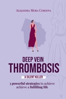 Deep Vein Thrombosis a Silent Killer: 3 Powerful strategies to achieve achieve a fulfilling life 1738130215 Book Cover