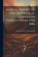Annual Report of the Geological Survey of Pennsylvania for 1886 1022107194 Book Cover