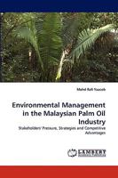 Environmental Management in the Malaysian Palm Oil Industry: Stakeholders'' Pressure, Strategies and Competitive Advantages 3838356985 Book Cover