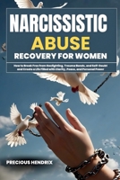 Narcissistic Abuse Recovery for Women: How to Break Free from Gaslighting, Trauma Bonds, and Self-Doubt and Create a Life Filled with Clarity, Peace, and Personal Power B0GG7QCWD9 Book Cover
