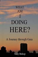 What Am I Doing Here?: A journey through Gaia 1725844915 Book Cover