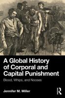 A Global History of Corporal and Capital Punishment: Blood, Whips, and Nooses 1041214545 Book Cover