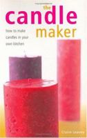 The Candle Maker: How To Make Candles In Your Own Kitchen 1581802501 Book Cover