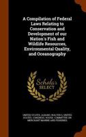 A Compilation of Federal Laws Relating to Conservation and Development of our Nation's Fish and Wildlife Resources, Environmental Quality, and Oceanography 1378901436 Book Cover