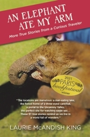 An Elephant Ate My Arm: More true stories from a curious traveler 1734825197 Book Cover