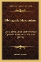 Bibliografia Manzoniana: Ossia Serie Delle Edizioni Delle Opere Di Alessandro Manzoni (1875) 1168040299 Book Cover