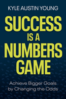 Success Is a Numbers Game: Become Someone Who Achieves Bigger Goals by Playing the Odds 1401975429 Book Cover