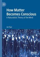 How Matter Becomes Conscious: A Naturalistic Theory of the Mind 3030161374 Book Cover