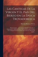Las cantigas de la Virgen y el país del Bierzo en la época trovadoresca; discurso leído ... en los Juegos Florales celebrados en Ponferrada en 1908 ... Patrona de aquell... 1021507989 Book Cover