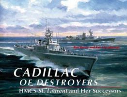 Cadillac of Destroyers : HMCS St. Laurent and Her Successors 1551250365 Book Cover