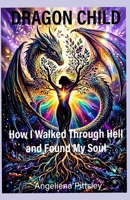 DRAGON CHILD: How I Walked Through hell and Found My Soul B0H9G2XWB6 Book Cover