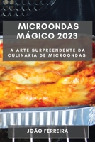 Microondas Mágico 2023: A Arte Surpreendente da Culinária de Microondas 1835190545 Book Cover