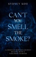 Can't You Smell the Smoke?: A Christian Woman's Journey Dealing With a Narcissist Husband 1958118389 Book Cover