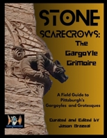 Stone Scarecrows: A Field Guide To Pittsburgh's Gargoyles and Grostesques B0FVN93YXJ Book Cover