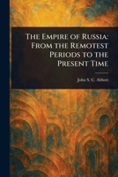 The Empire of Russia: From the Remotest Periods to the Present Time 102303297X Book Cover