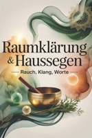 Raumklärung & Haussegen: Rauch, Klang, Worte für energetische Reinigung, positive Energie, Räuchern, Klangrituale, Meditation, Affirmationen & spiritu B0FSX8N3WC Book Cover