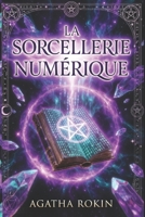 LA SORCELLERIE NUMÉRIQUE L'Ésotérisme des Magies Digitales: Votre Téléphone est le Grimoire de la Magie des Cristaux pour Envoûter les Réseaux Sociaux par vos Selfies (French Edition) B0GTHXPCF8 Book Cover