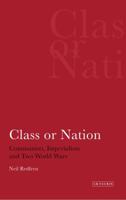 Class or Nation: Communists, Imperialism and Two World Wars 1780760280 Book Cover