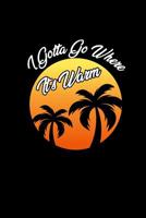 I Gotta Go Where It's Warm: Notebook 6x9 Dotgrid For Traveler Awesome Travling Holiday Vacation Logbook Farewell Gift Summer Sun Palm Trees 1078094063 Book Cover