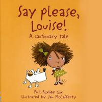 Say Please, Louise: A Cautionary Tale (Cautionary Tales) 0794517269 Book Cover