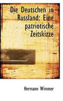 Die Deutschen in Russland: Eine Patriotische Zeitskizze 1022109006 Book Cover