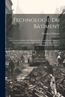 Technologie Du Bâtiment: Ou, Étude Complète Des Matériaux De Toute Espèce Employés Dans Les Constructions Depuis Leur Fondation Jusques Et Y Compris Leur Décoration (French Edition) 1022479733 Book Cover