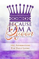 Because I am a Queen: 100 Affirmations for Daily Living 1974218619 Book Cover