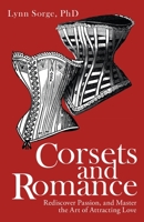 Corsets and Romance: Rediscover Passion, and Master the Art of Attracting Love 1982272708 Book Cover