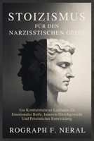 STOIZISMUS FÜR DEN NARZISSTISCHEN GEIST: Ein Kontraintuitiver Leitfaden Zu Emotionaler Reife, Innerem Gleichgewicht Und Persönlicher Entwicklung (German Edition) B0FJRN92TC Book Cover