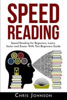 Speed Reading: Speed Reading for Beginners, Learn Faster and Easier With This Beginners Guide 1073373614 Book Cover