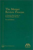 The Merger Review Process: A Step-by-Step Guide to Federal Merger Review, 2nd Edition 1570738831 Book Cover