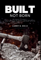 Built Not Born: Do What's Right: The 7 Shifts to Scale Your Business, Lead with Integrity, and Win in Life B0GV7NYD45 Book Cover