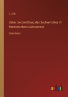 Ueber die Ermittlung des Sachverhaltes im französischen Civilprozesse: Erster Band 3368406760 Book Cover