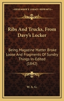 Ribs and Trucks from Davy's Locker: Being Magazine Matter Broke Loose and Fragments of Sundry Things Inedited 1437073808 Book Cover