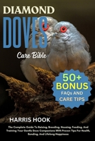 DIAMOND DOVES CARE BIBLE: The Complete Guide To Raising, Breeding, Housing, Feeding, And Training Your Gentle Dove Companions With Proven Tips For Health, Bonding, And Lifelong Happiness B0FRSJSGXY Book Cover