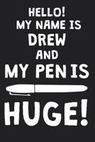 Hello! My Name Is DREW And My Pen Is Huge!: Blank Name Personalized & Customized Dirty Penis Joke Pun Notebook Journal for Men, Dotted. Men Writing Accessories Item for Proud Male Persons With Huge Pe 1074266544 Book Cover