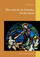 Was sucht ihr die Lebenden bei den Toten?: Wege in und aus der Trauer 3751918221 Book Cover