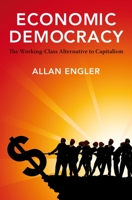 Economic Democracy: The Working Class Alternative to Capitalism 1552663469 Book Cover