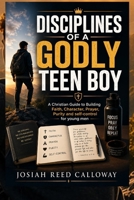 Disciplines of a Godly Teen Boy: A Christian Guide to Building Faith, Character, Prayer, Purity and self-control for young men B0H62L7VGZ Book Cover