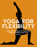 Yoga for Flexibility: Poses and Practices for Improving Full-Body Mobility Over Time 1685390390 Book Cover