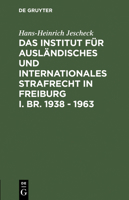 Das Institut Fur Auslandisches Und Internationales Strafrecht in Freiburg I. Br. 1938 - 1963 3111165647 Book Cover