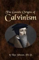 The Gnostic Origins of Calvinism 149238609X Book Cover