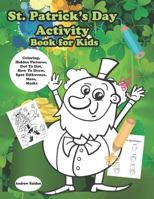 St. Patrick's Day Activity Book for Kids: Coloring, Hidden Pictures, Dot To Dot, How To Draw, Spot Difference, Maze, Masks 1796247162 Book Cover
